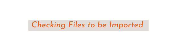 Checking Files to be Imported